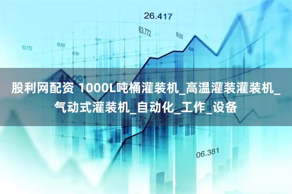 股利网配资 1000L吨桶灌装机_高温灌装灌装机_气动式灌装机_自动化_工作_设备